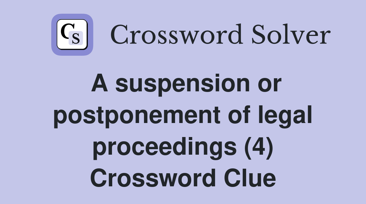 A suspension or postponement of legal proceedings (4) Crossword Clue
