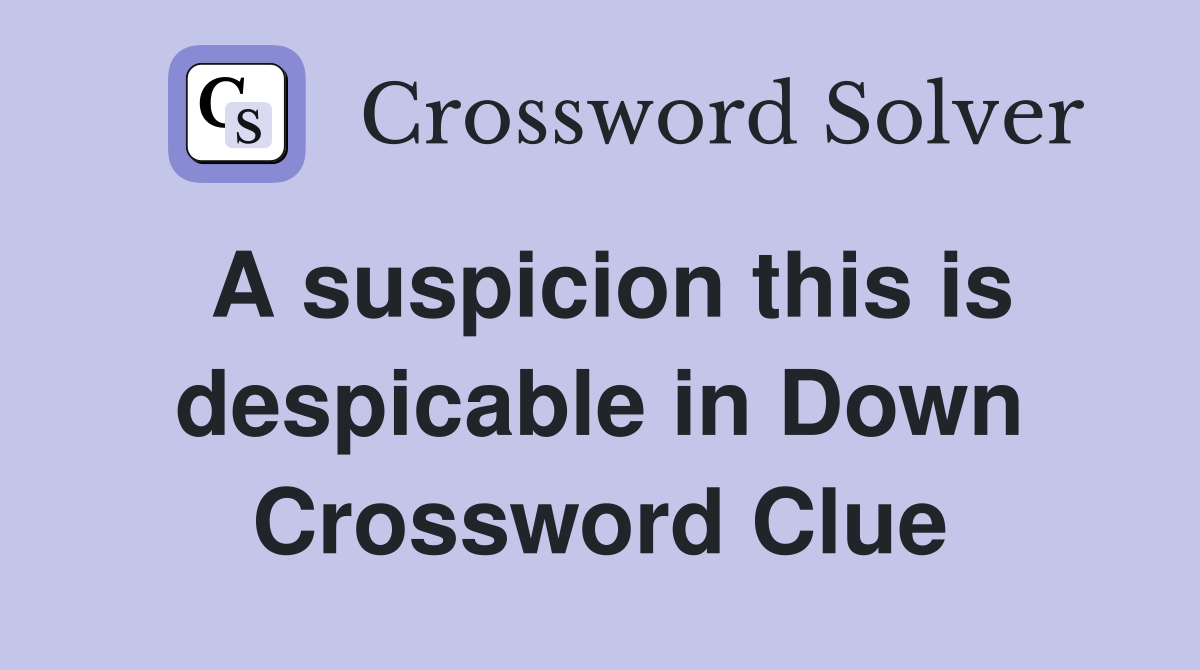 A suspicion this is despicable in Down Crossword Clue