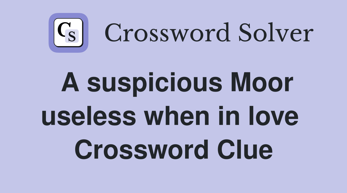 A suspicious Moor useless when in love  Crossword Clue