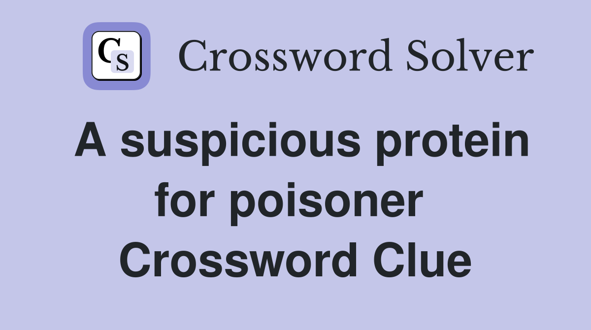 A suspicious protein for poisoner  Crossword Clue
