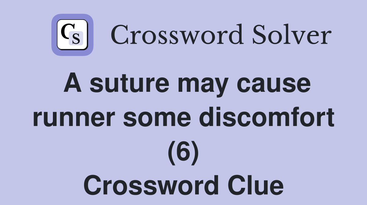 A suture may cause runner some discomfort (6) Crossword Clue