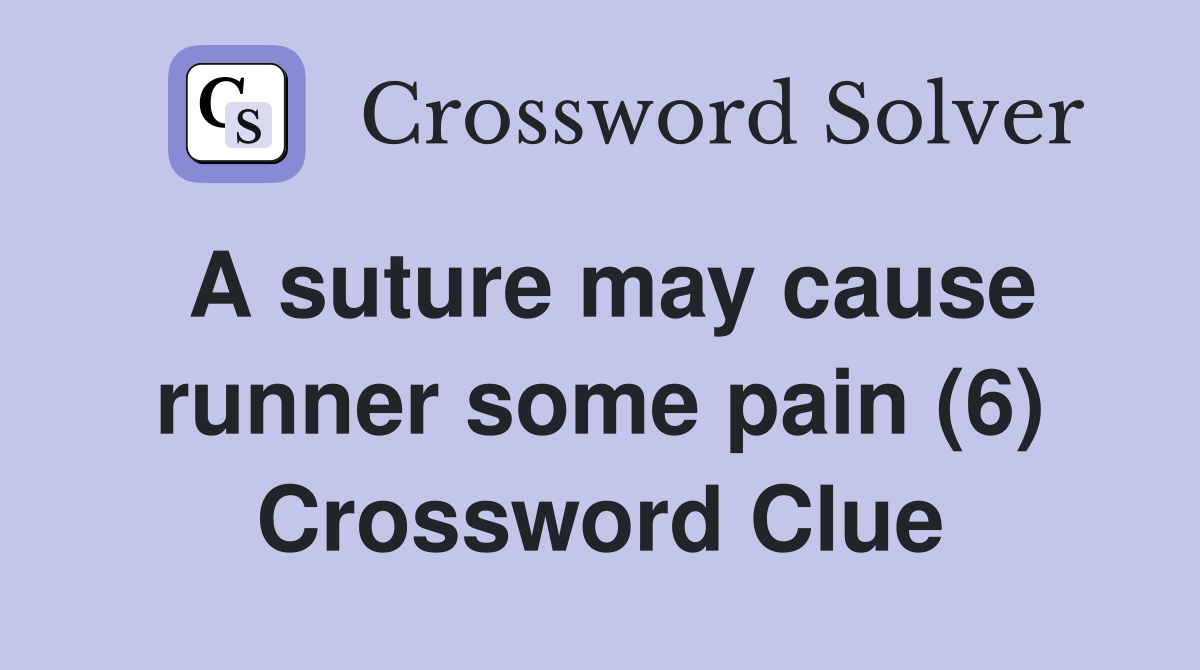 A suture may cause runner some pain (6) Crossword Clue