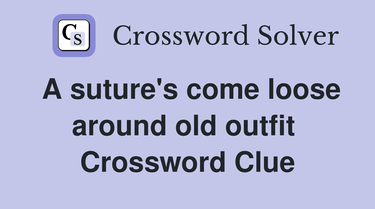 A suture's come loose around old outfit  Crossword Clue