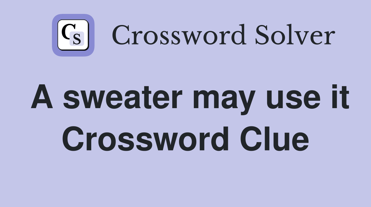 A sweater may use it Crossword Clue