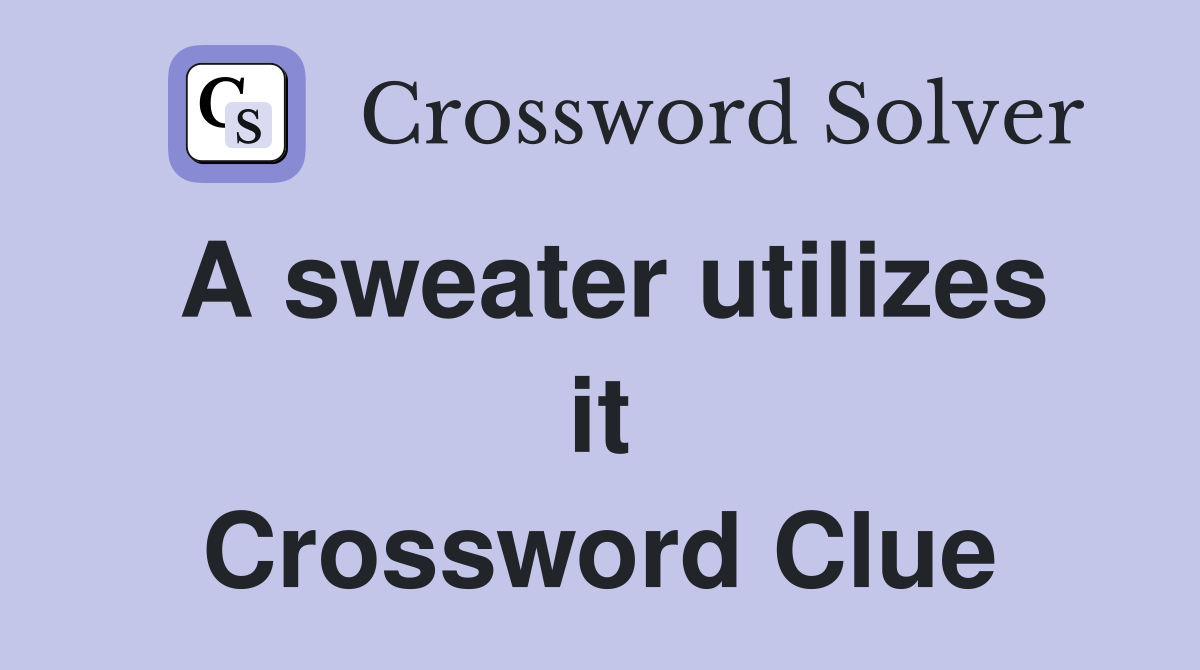 A sweater utilizes it Crossword Clue