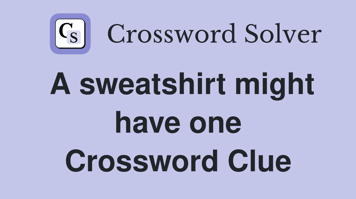 A sweatshirt might have one Crossword Clue
