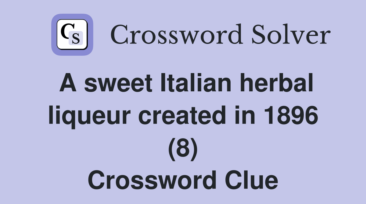 A sweet Italian herbal liqueur created in 1896 (8) Crossword Clue