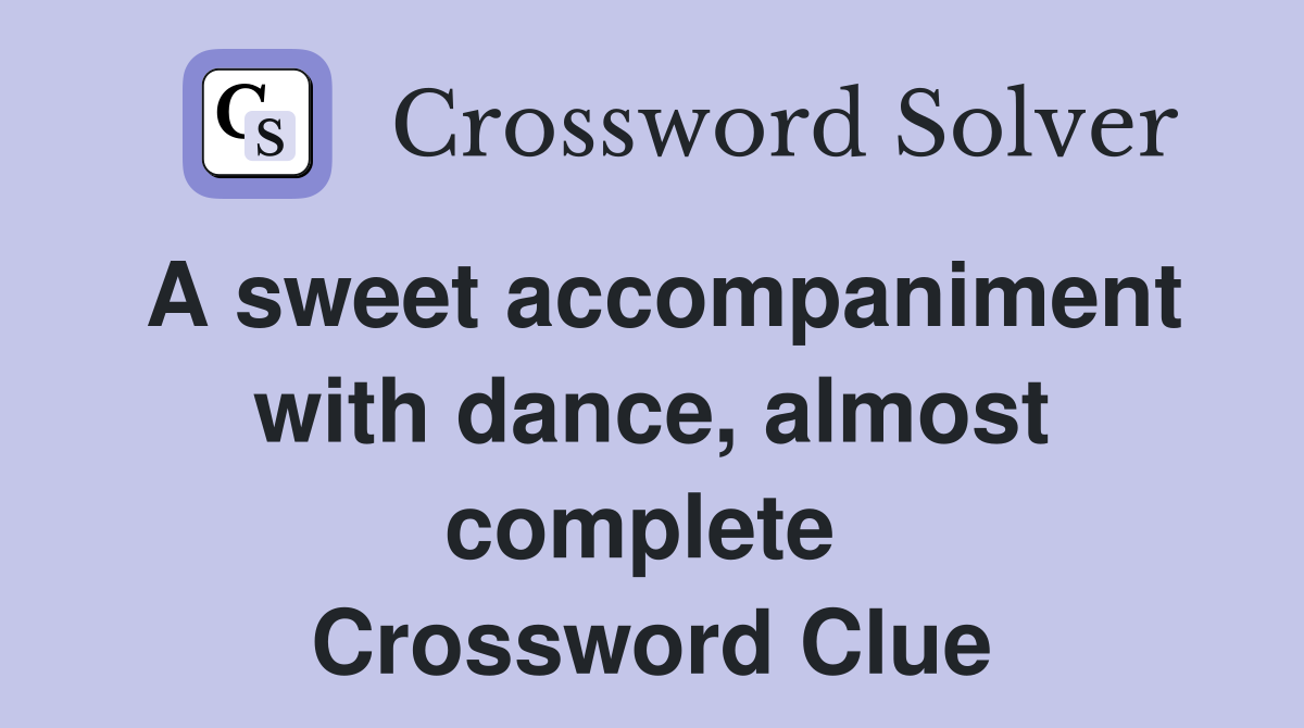 A sweet accompaniment with dance, almost complete  Crossword Clue