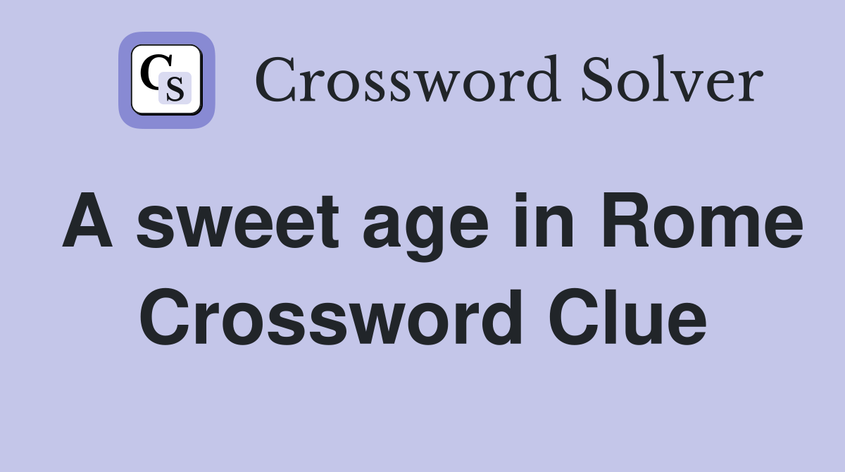 A sweet age in Rome Crossword Clue