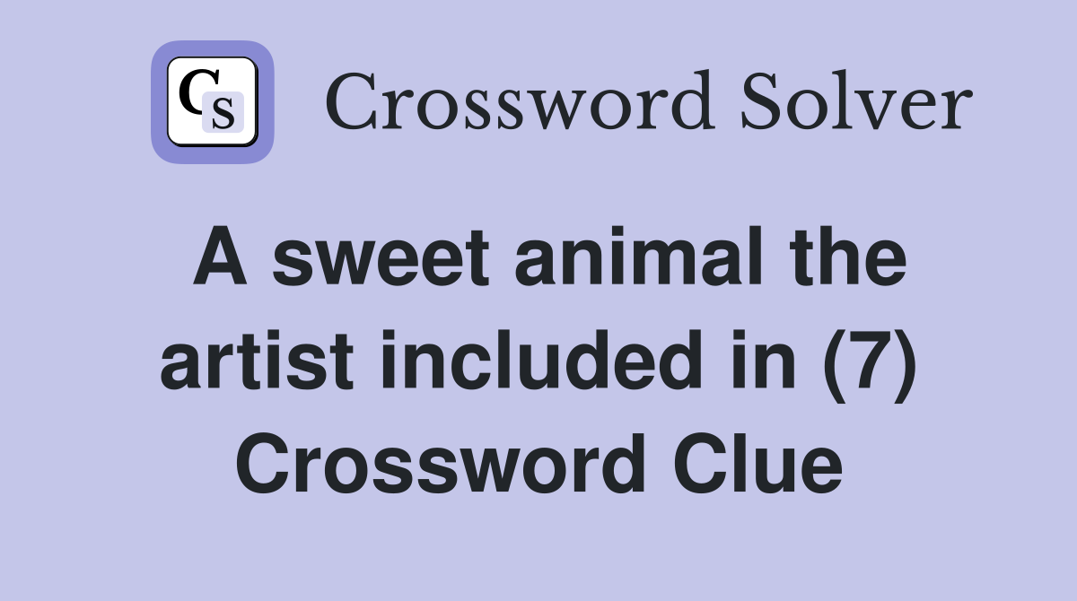 A sweet animal the artist included in (7) Crossword Clue