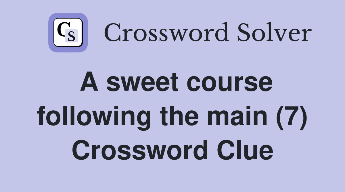 A sweet course following the main (7) Crossword Clue