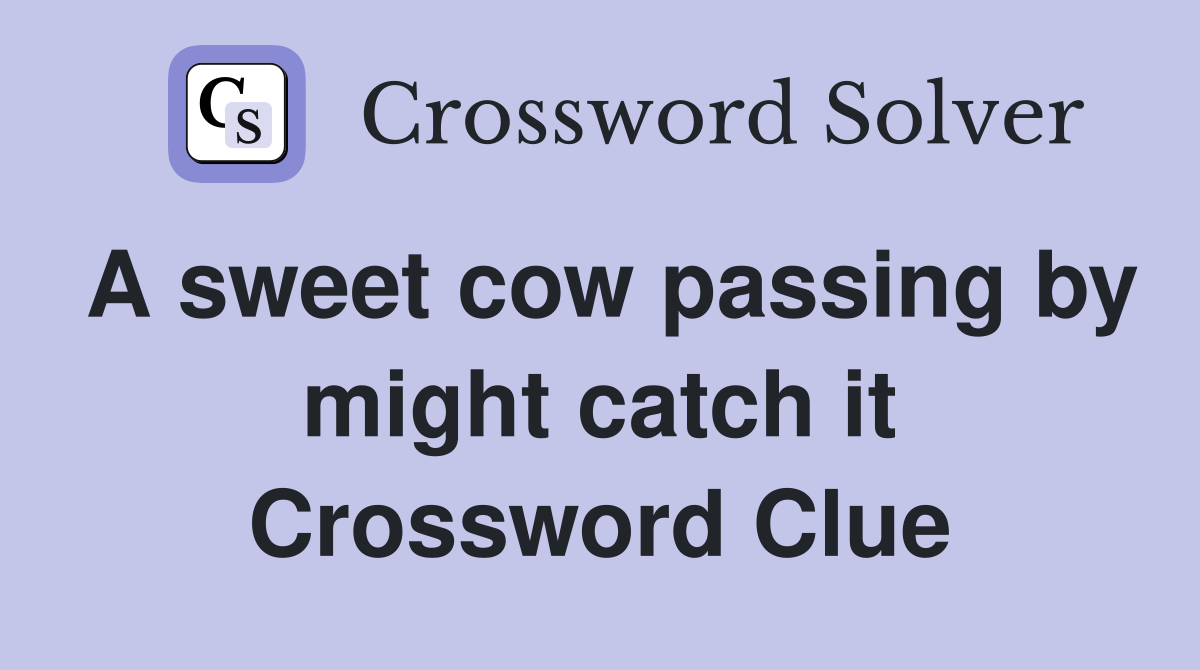 A sweet cow passing by might catch it Crossword Clue