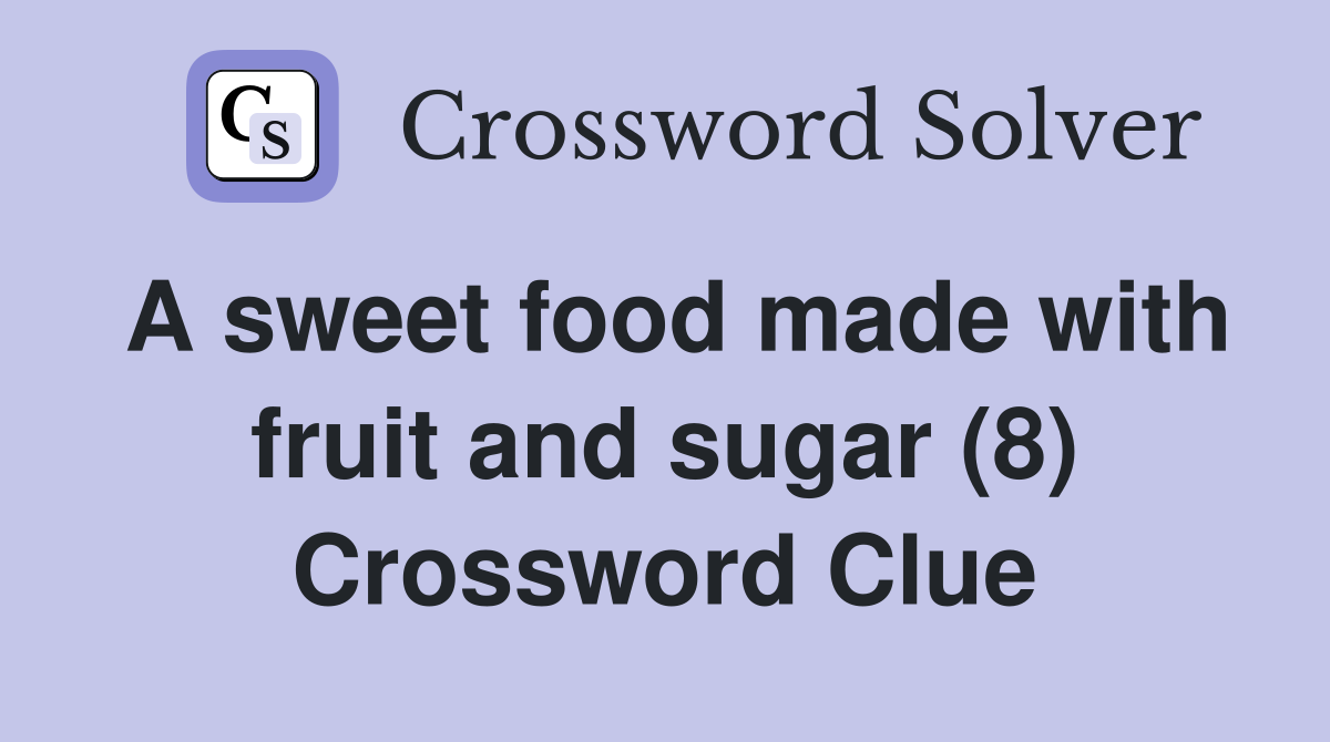 A sweet food made with fruit and sugar (8) Crossword Clue
