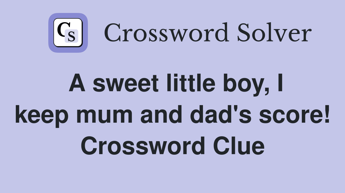 A sweet little boy, I keep mum and dad's score! Crossword Clue