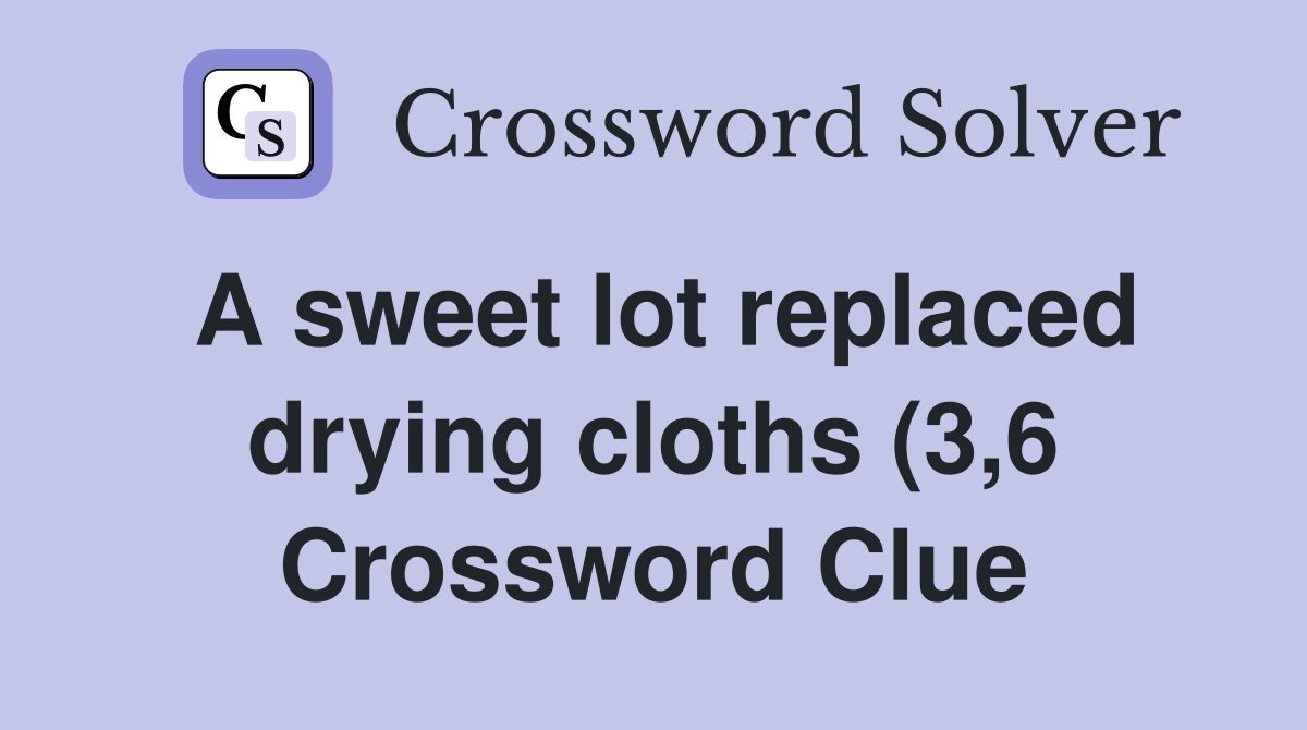A sweet lot replaced drying cloths (3 6) Crossword Clue Answers A sweet lot replaced drying cloths (3 6) Crossword Clue Answers