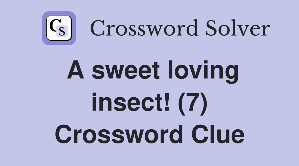 A sweet loving insect! (7) Crossword Clue