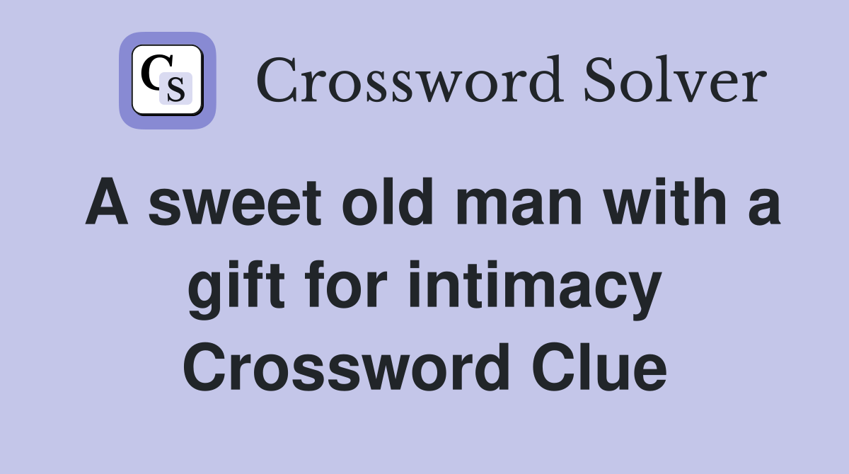 A sweet old man with a gift for intimacy Crossword Clue