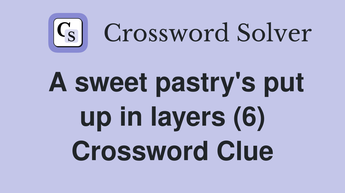 A sweet pastry's put up in layers (6) Crossword Clue