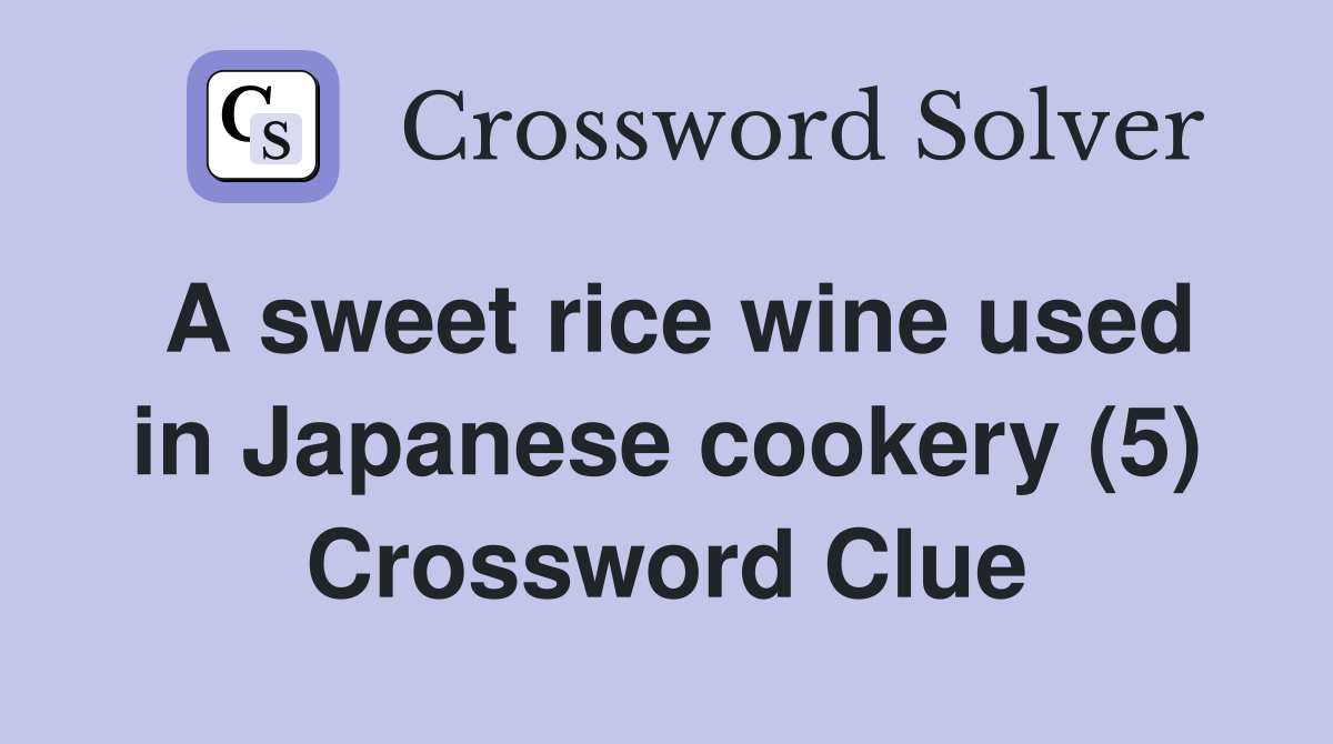 A sweet rice wine used in Japanese cookery (5) Crossword Clue
