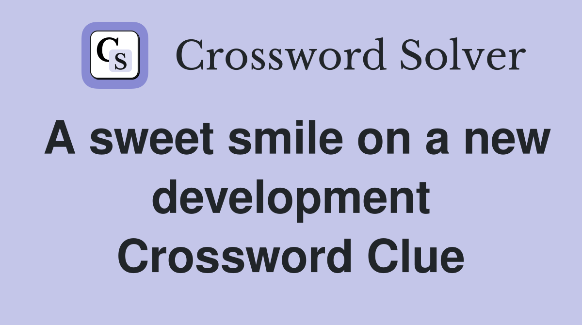 A sweet smile on a new development Crossword Clue