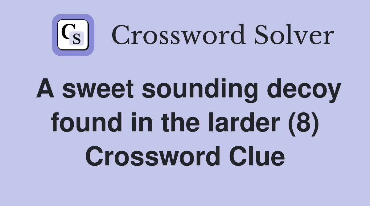 A sweet sounding decoy found in the larder (8) Crossword Clue