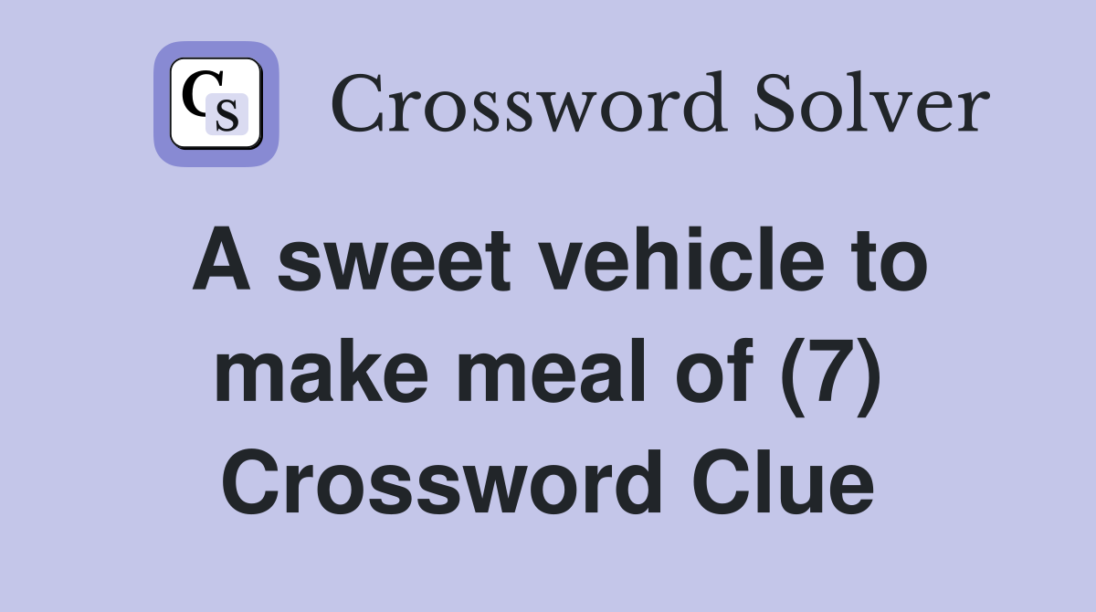 A sweet vehicle to make meal of (7) Crossword Clue