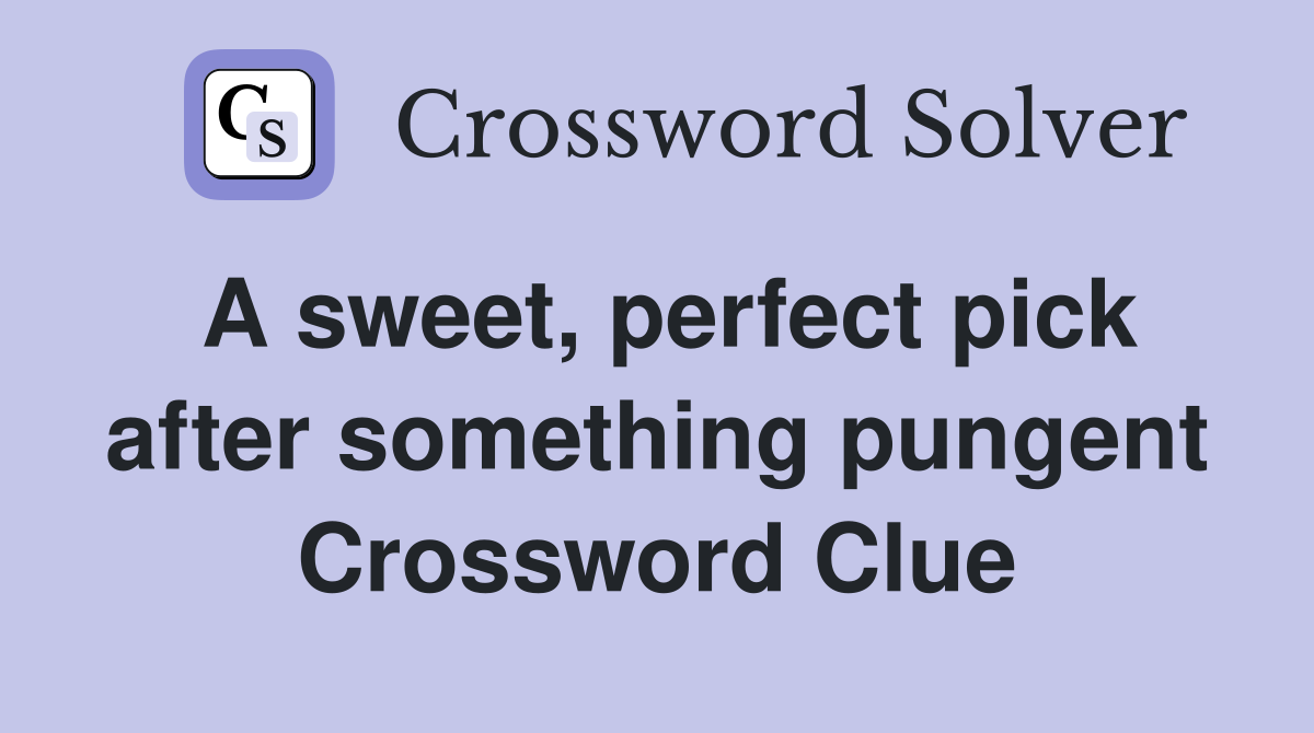 A sweet, perfect pick after something pungent Crossword Clue