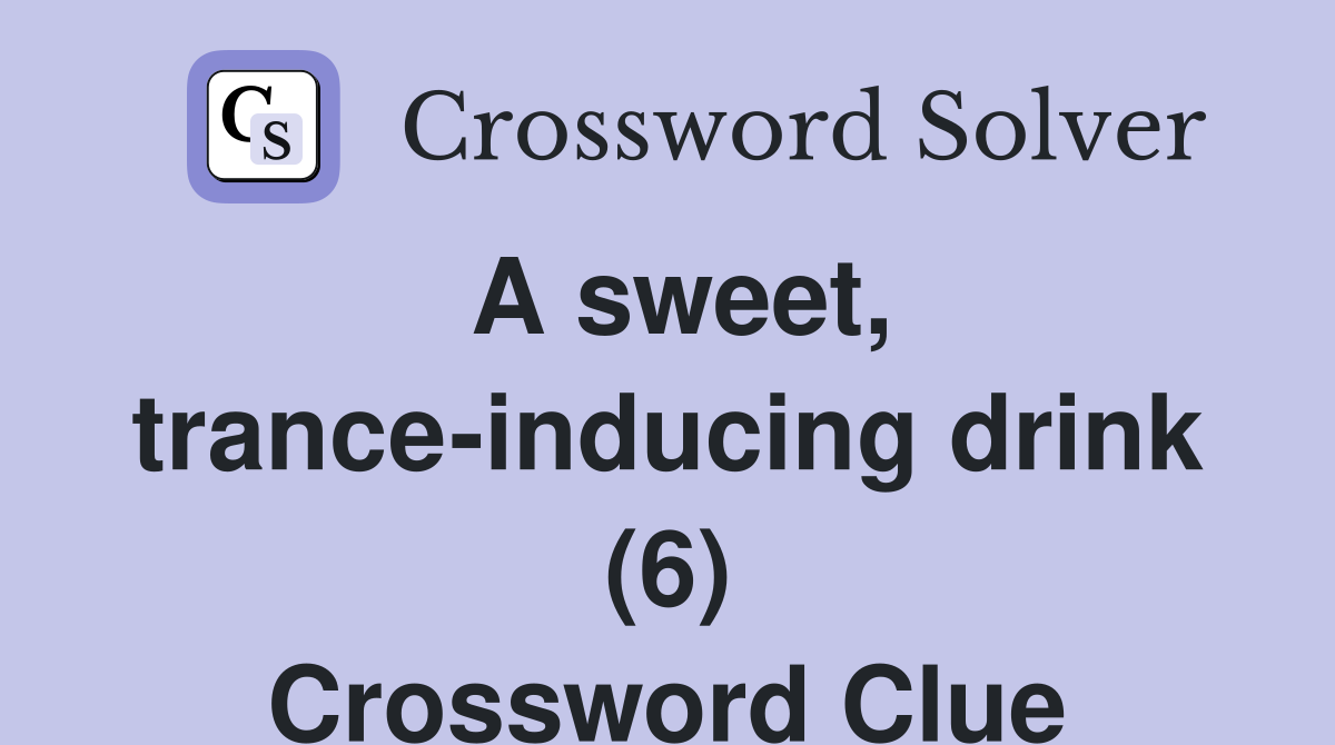 A sweet, trance-inducing drink (6) Crossword Clue