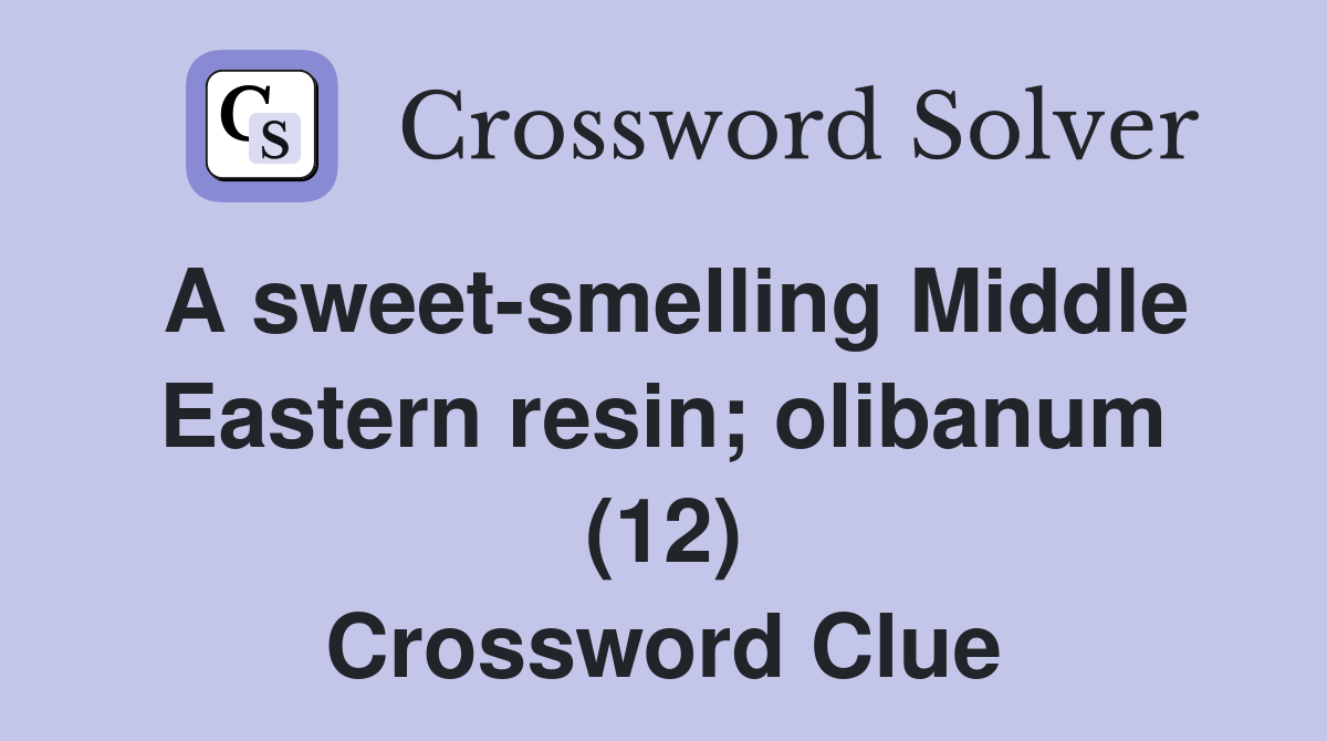 A sweet-smelling Middle Eastern resin; olibanum (12) Crossword Clue