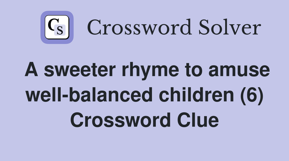 A sweeter rhyme to amuse well-balanced children (6) Crossword Clue