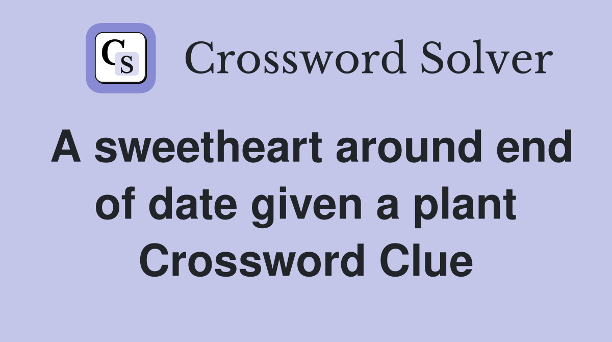 A sweetheart around end of date given a plant Crossword Clue
