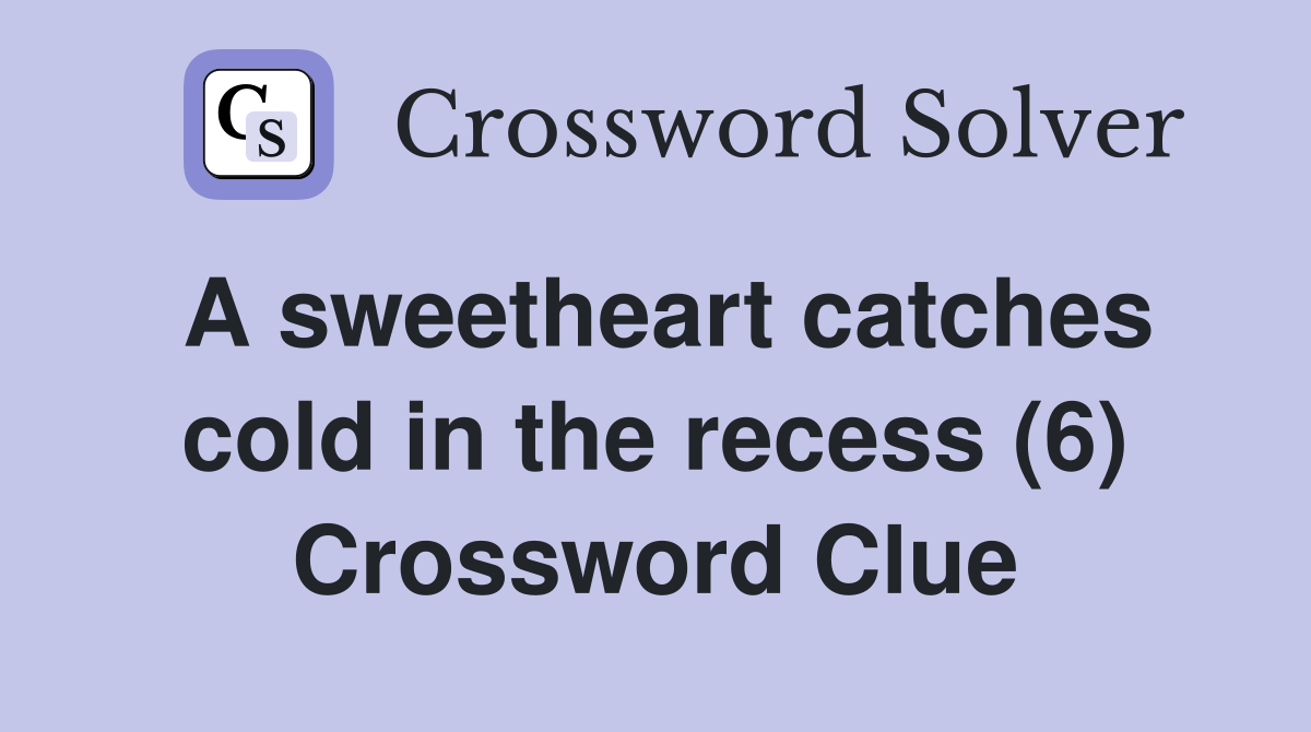 A sweetheart catches cold in the recess (6) Crossword Clue