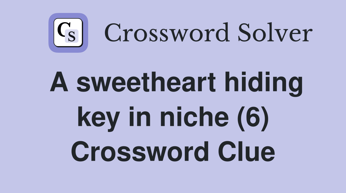 A sweetheart hiding key in niche (6) Crossword Clue