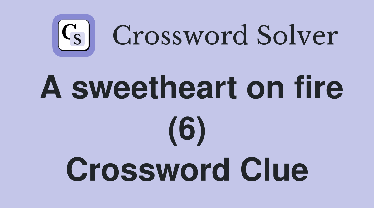 A sweetheart on fire (6) Crossword Clue