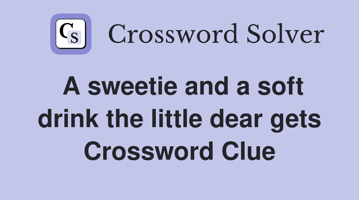 A sweetie and a soft drink the little dear gets Crossword Clue