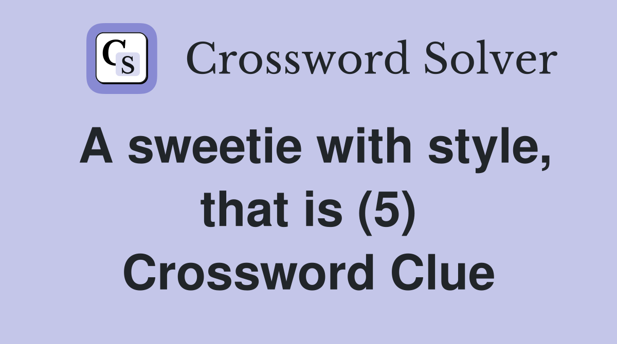 A sweetie with style, that is (5) Crossword Clue