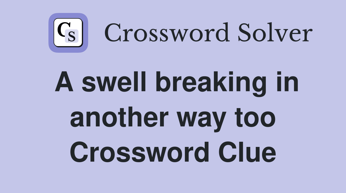 A swell breaking in another way too Crossword Clue