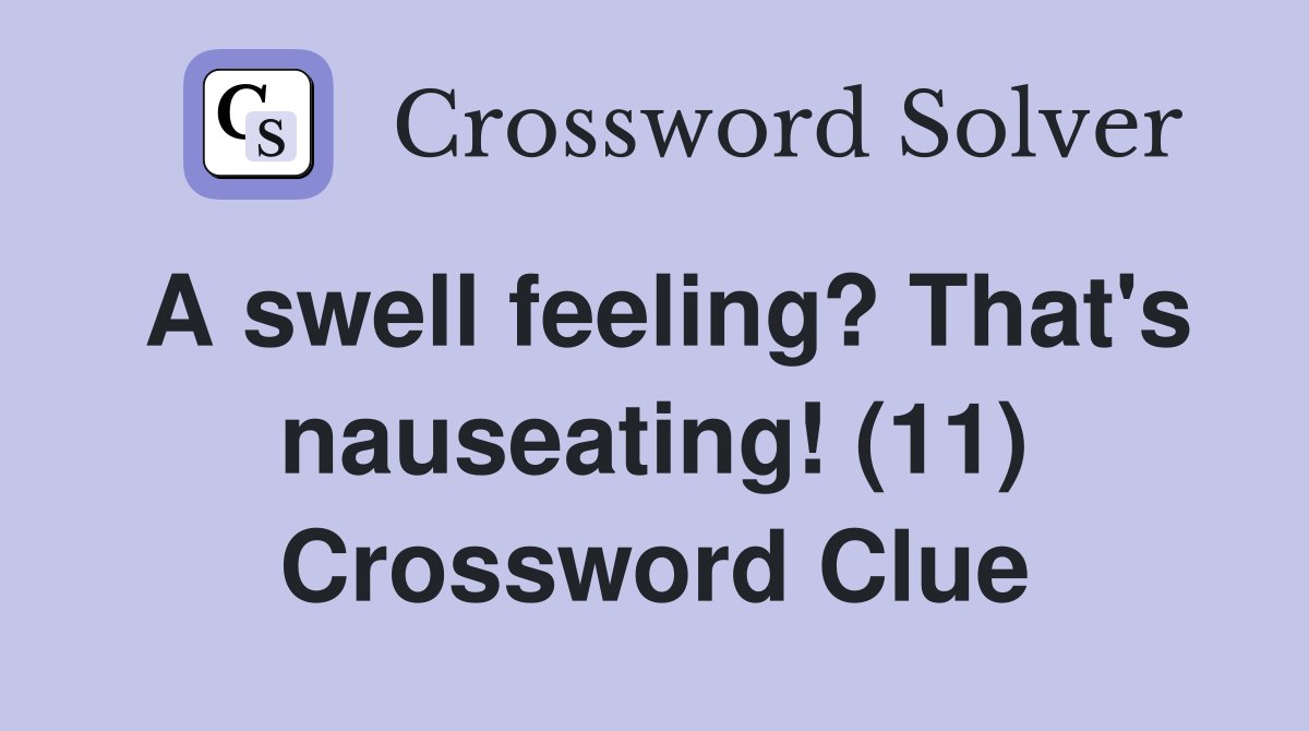 A swell feeling? That's nauseating! (11) Crossword Clue