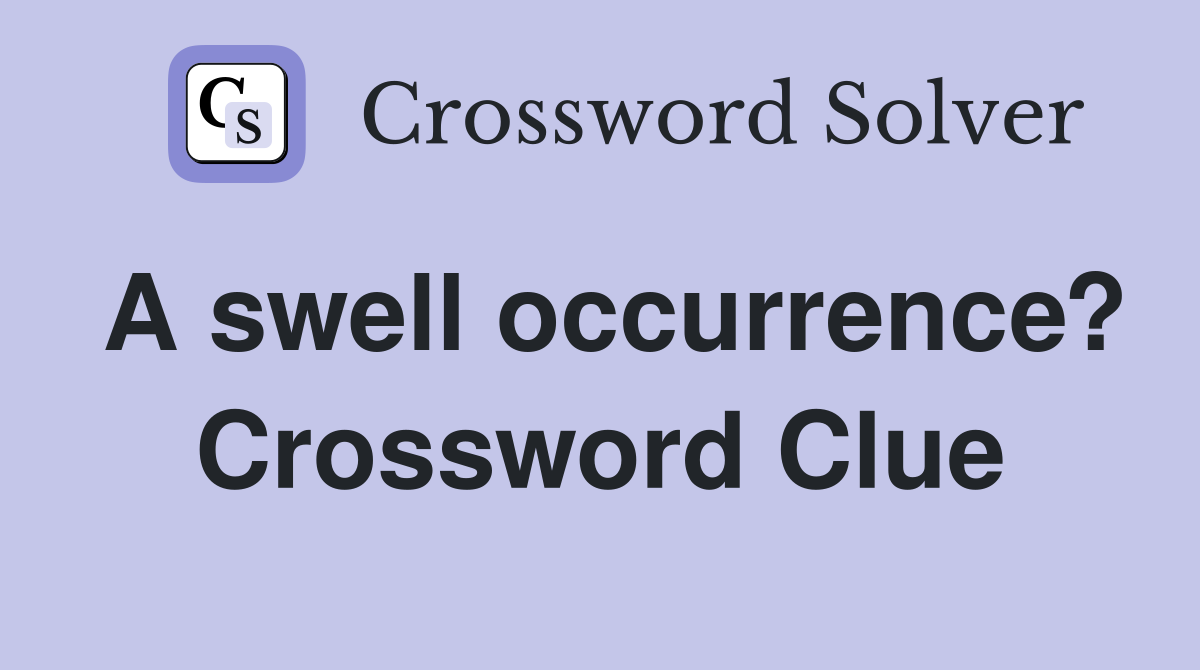 A swell occurrence? Crossword Clue