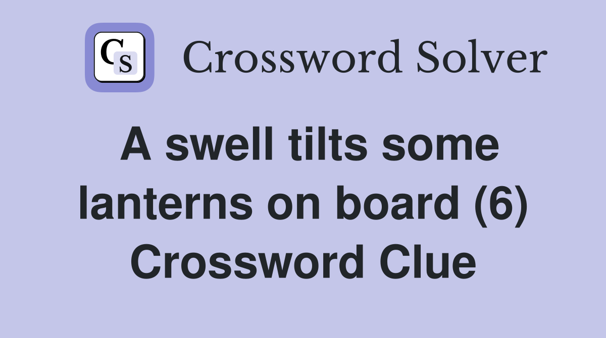 A swell tilts some lanterns on board (6) Crossword Clue