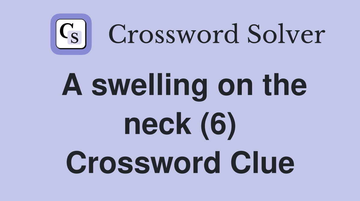 A swelling on the neck (6) Crossword Clue