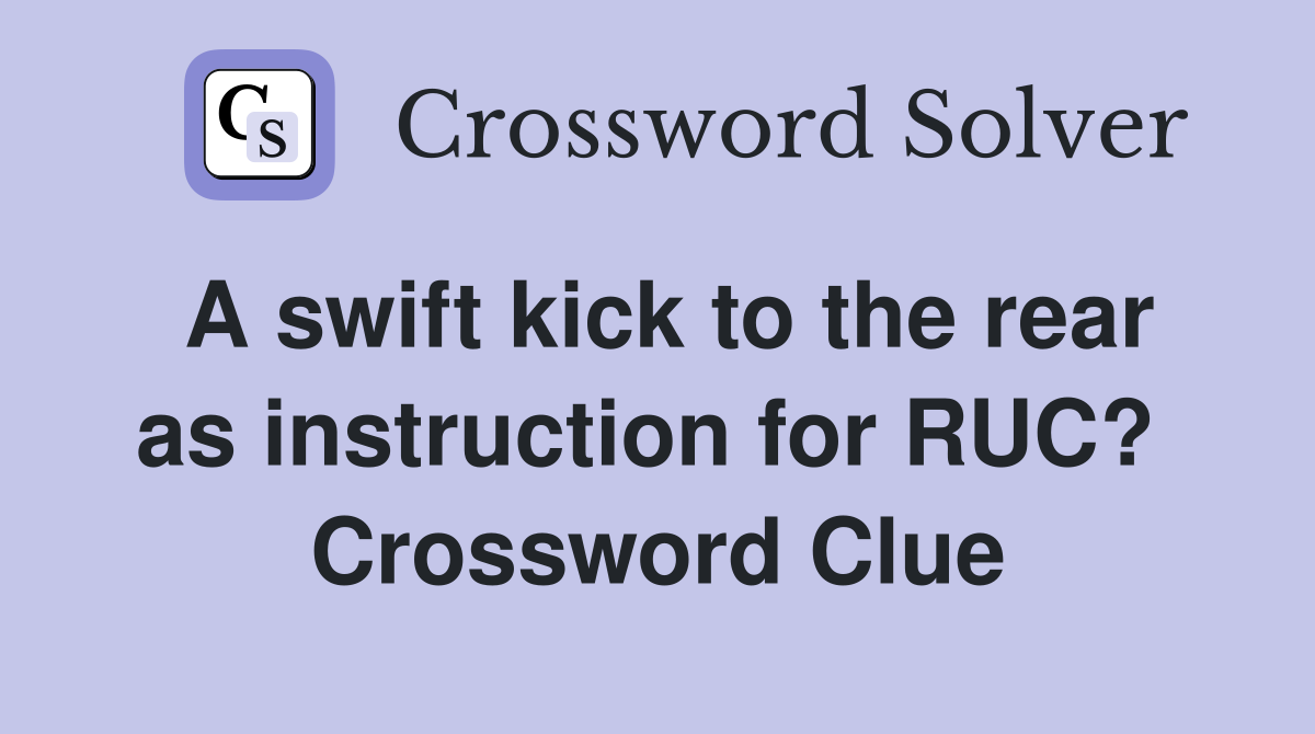 A swift kick to the rear as instruction for RUC?  Crossword Clue