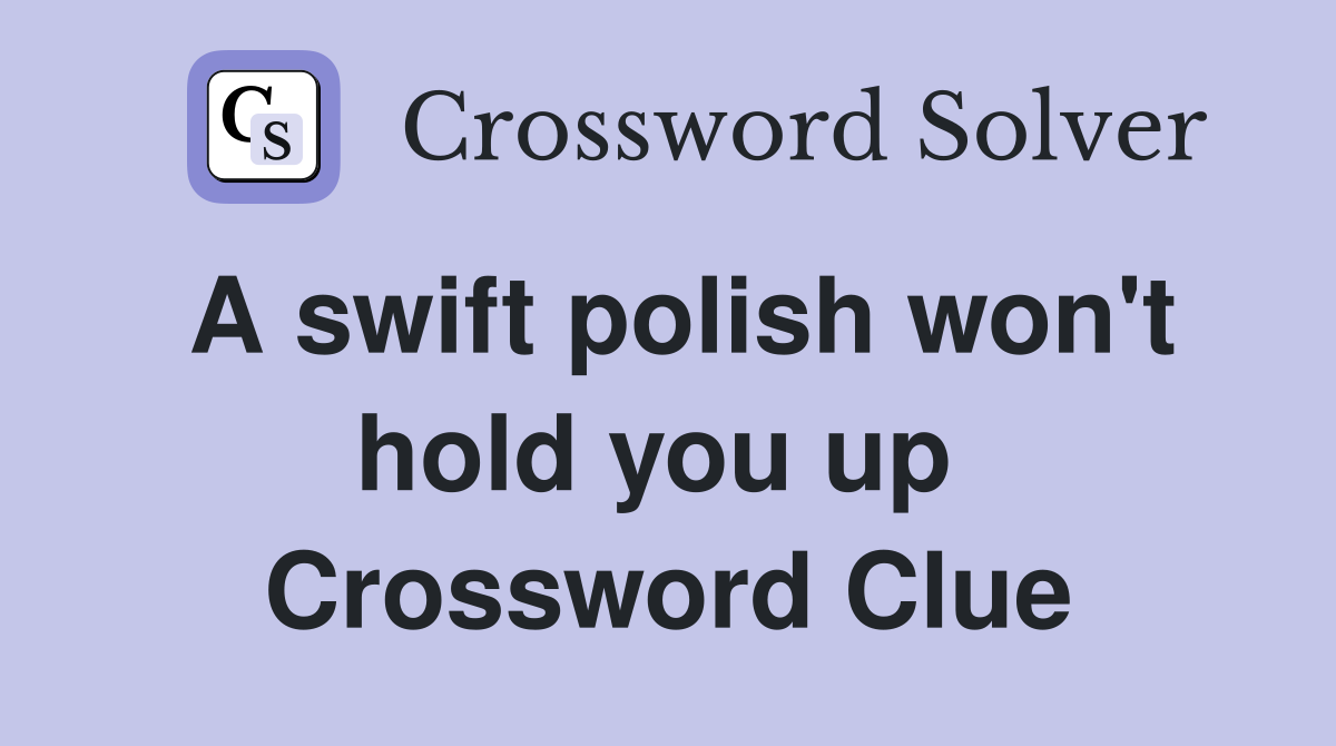 A swift polish won't hold you up  Crossword Clue