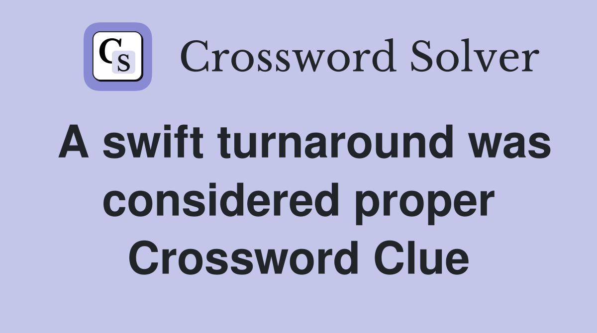 A swift turnaround was considered proper Crossword Clue