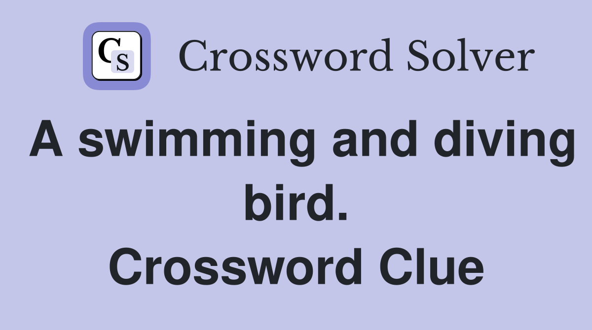 A swimming and diving bird. Crossword Clue