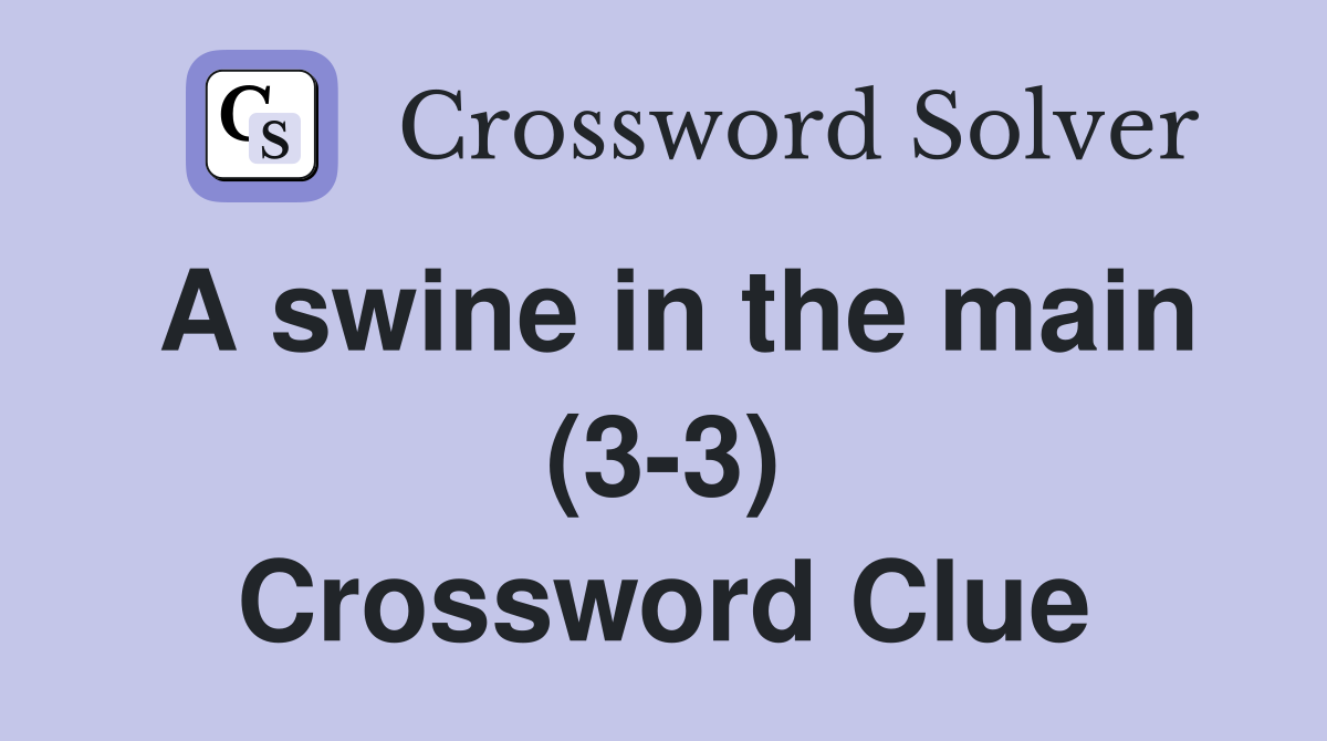 A swine in the main (3-3) Crossword Clue