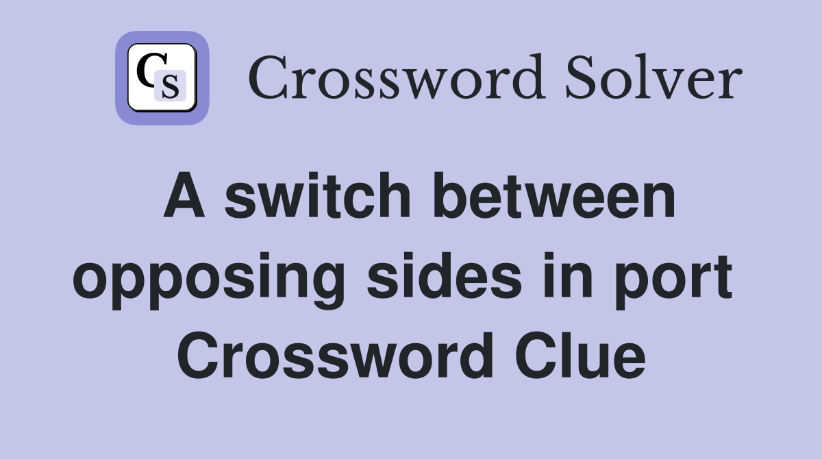 A switch between opposing sides in port  Crossword Clue