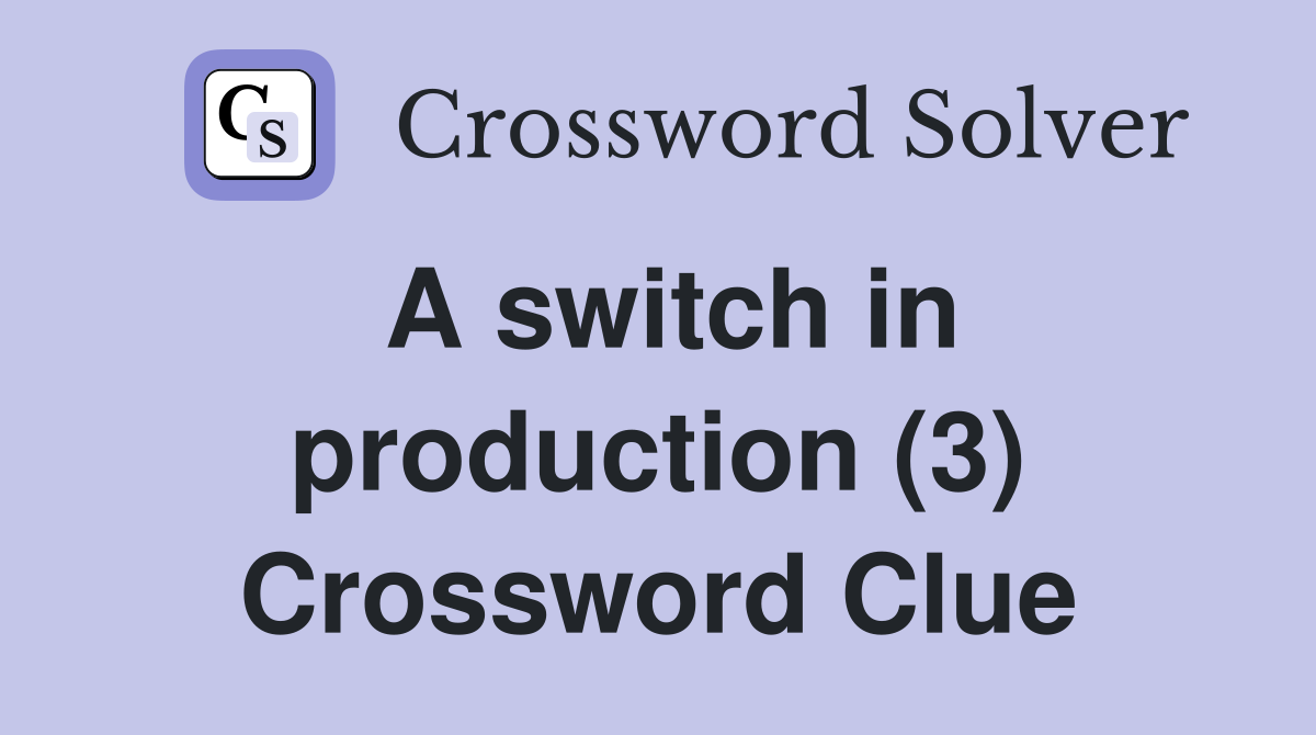 A switch in production (3) Crossword Clue