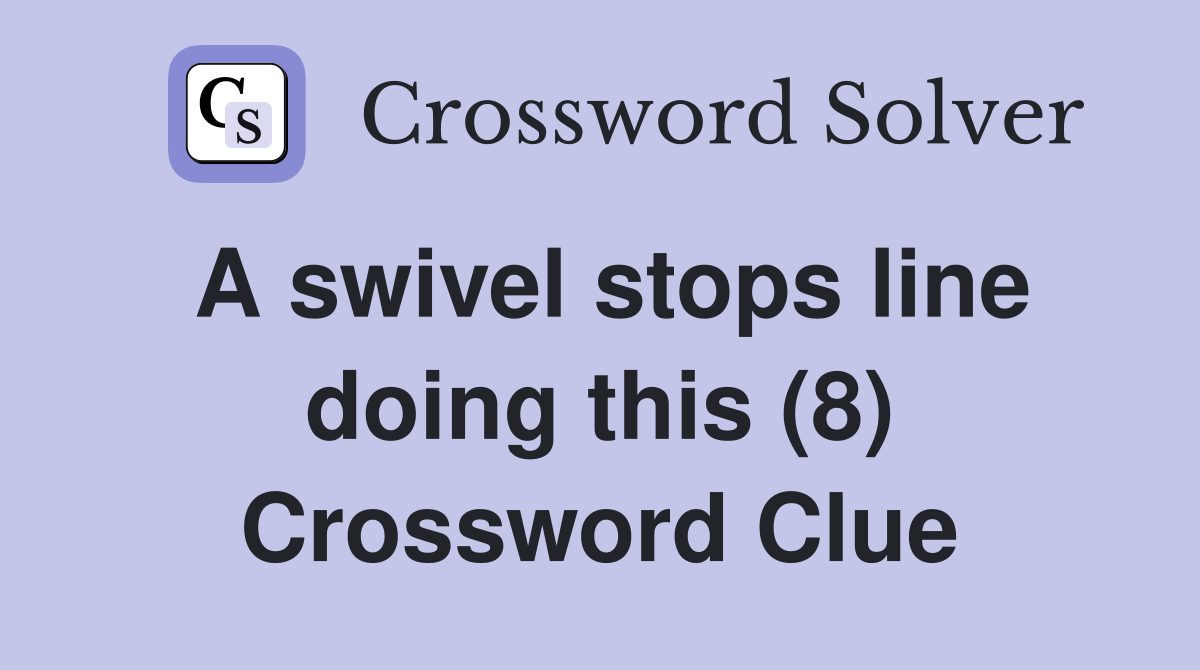 A swivel stops line doing this (8) Crossword Clue