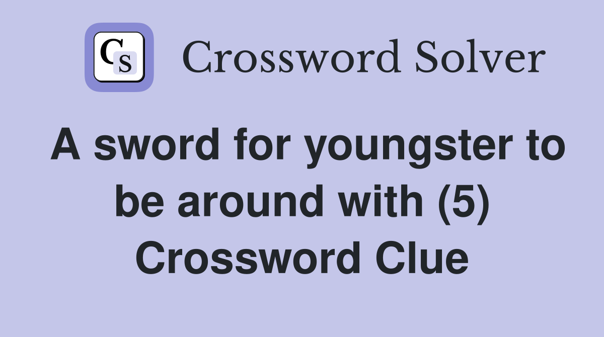 A sword for youngster to be around with (5) Crossword Clue